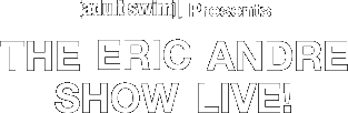 Adult Swim presents The Eric Andre Show Live